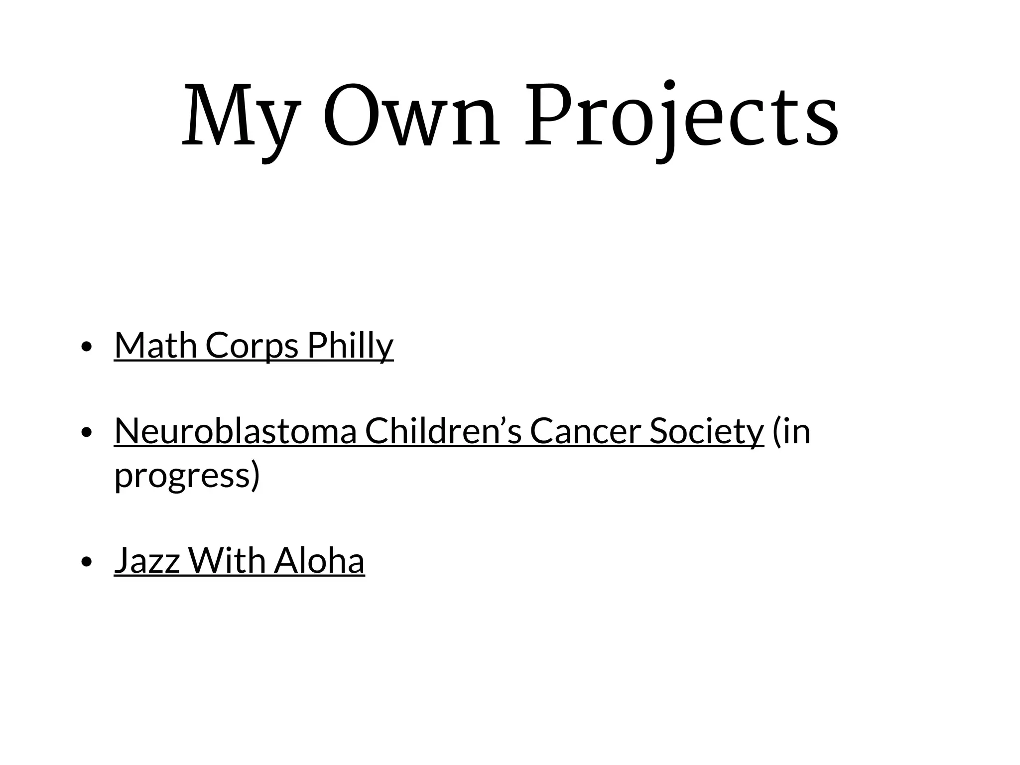 My Own Projects
• Math Corps Philly
• Neuroblastoma Children’s Cancer Society (in
progress)
• Jazz With Aloha
 