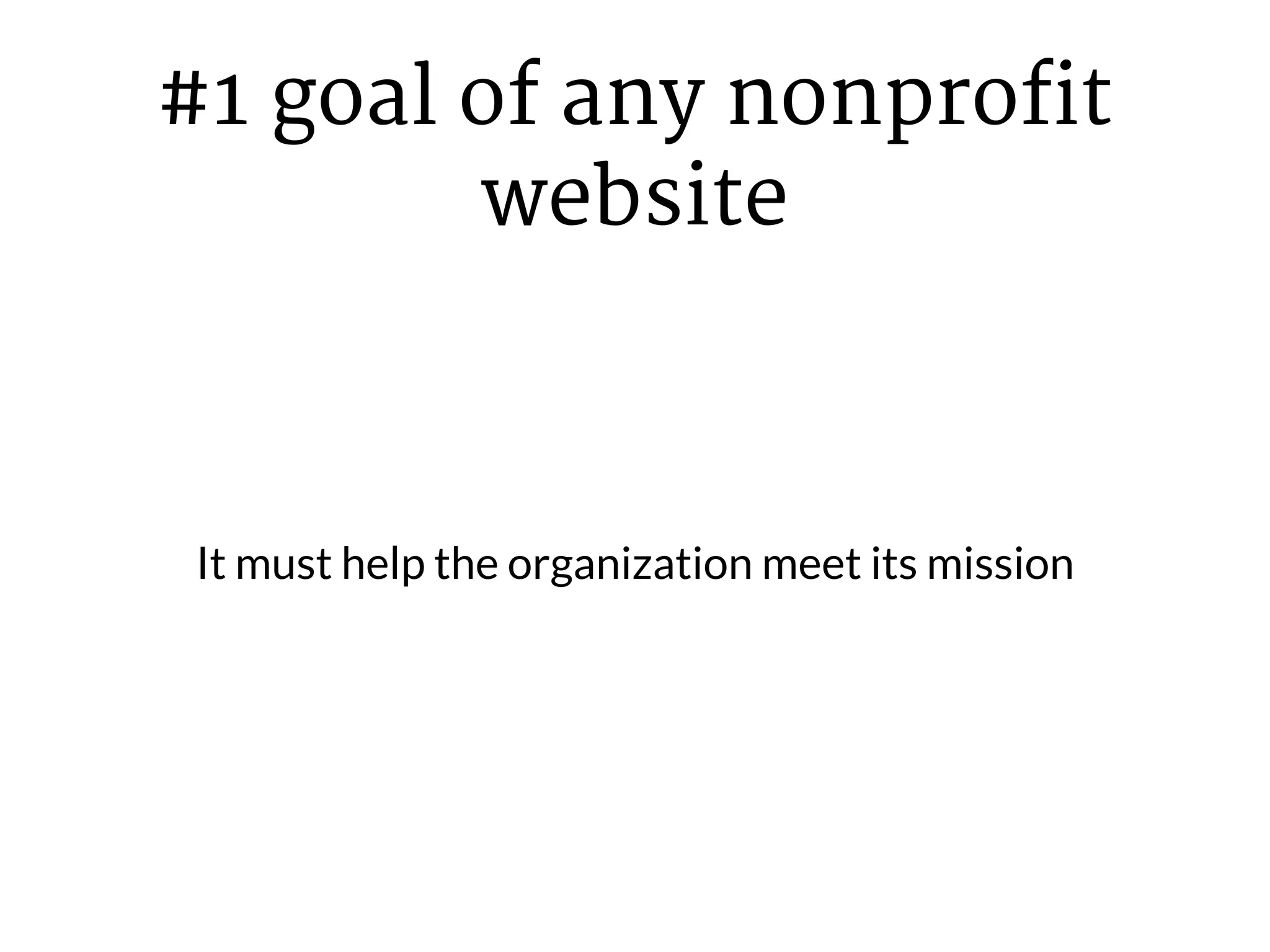 #1 goal of any nonprofit
website
It must help the organization meet its mission
 