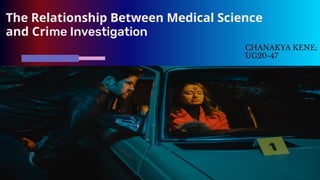 The Relationship Between Medical Science
and Crime Investigation
CHANAKYA KENE;
UG20-47
 