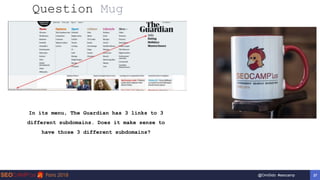27@OmiSido #seocamp
Question Mug
● In its menu, The Guardian has 3 links to 3
different subdomains. Does it make sense to
have those 3 different subdomains?
 