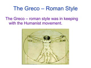The Greco – Roman Style The Greco – roman style was in keeping with the Humanist movement. 