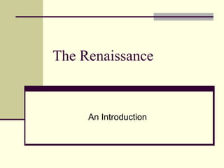 The Renaissance
An Introduction
 