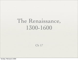 The Renaissance,
                              1300-1600

                                 Ch 17



Sunday, February 8, 2009
 