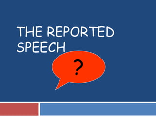 THE REPORTED SPEECH ? 