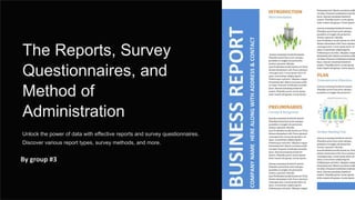 The Reports, Survey
Questionnaires, and
Method of
Administration
Unlock the power of data with effective reports and survey questionnaires.
Discover various report types, survey methods, and more.
By group #3
 