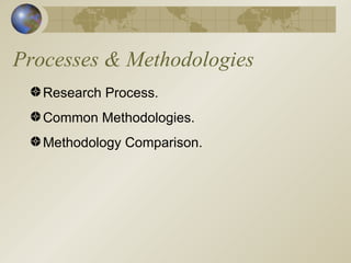 Processes & Methodologies Research Process. Common Methodologies. Methodology Comparison. 