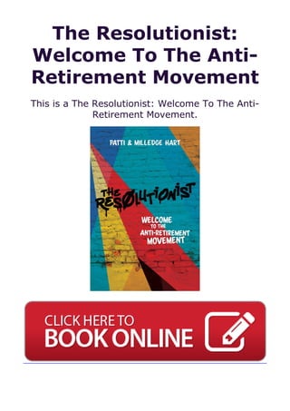 The Resolutionist:
Welcome To The Anti-
Retirement Movement
This is a The Resolutionist: Welcome To The Anti-
Retirement Movement.
 