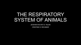 THE RESPIRATORY
SYSTEM OF ANIMALS
JEISHAN KHLYNT D. TALAN
CRISTINE D. RECABAR
 