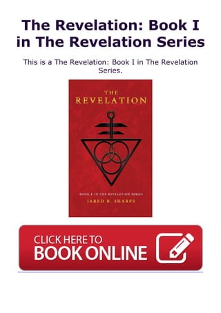 The Revelation: Book I
in The Revelation Series
This is a The Revelation: Book I in The Revelation
Series.
 
