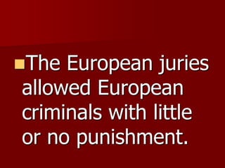 The European juries
allowed European
criminals with little
or no punishment.
 