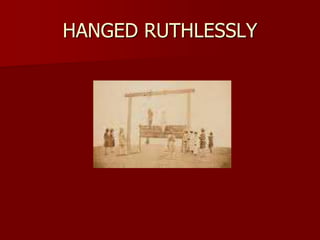 HANGED RUTHLESSLY
 