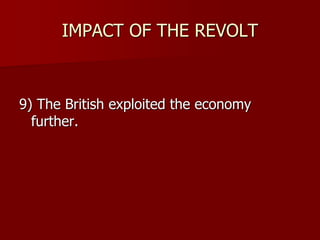 IMPACT OF THE REVOLT
9) The British exploited the economy
further.
 