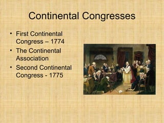 Continental Congresses First Continental Congress – 1774 The Continental Association Second Continental Congress - 1775 