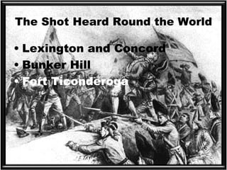 The Shot Heard Round the World Lexington and Concord Bunker Hill Fort Ticonderoga 
