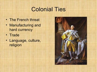Colonial Ties The French threat Manufacturing and hard currency Trade Language, culture, religion 