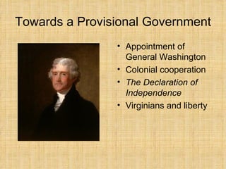 Towards a Provisional Government Appointment of General Washington Colonial cooperation The Declaration of Independence Virginians and liberty 