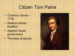 Citizen Tom Paine Common Sense  – 1776 Radical artisan tradition Against mixed government The laws of gravity 