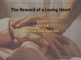 The Reward of a Loving Heart I Peter 4:8 Blue Pew Bible page 859 