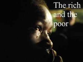 The rich and the poor. WARNING: This contains pictures which may upset you. The rich and the poor 