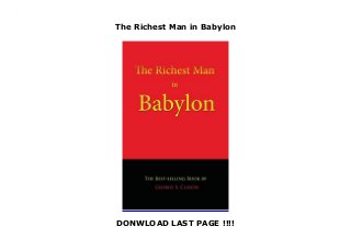 The Richest Man in Babylon
DONWLOAD LAST PAGE !!!!
The Richest Man in Babylon
 