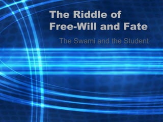 The Riddle of Free-Will and Fate The Swami and the Student 