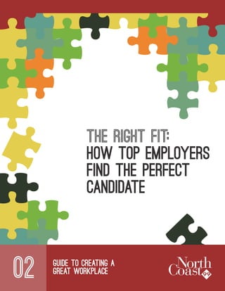 The Right Fit:
How Top Employers
Find the Perfect
Candidate
02 Guide to creating a
great workplace
 