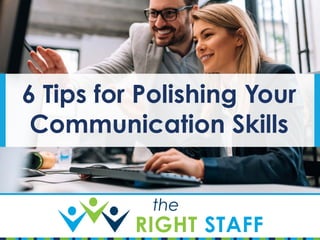 6 Tips for Polishing Your
Communication Skills
 