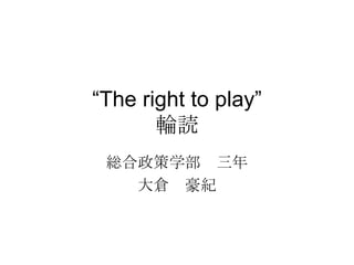 “ The right to play” 輪読 総合政策学部　三年 大倉　豪紀 