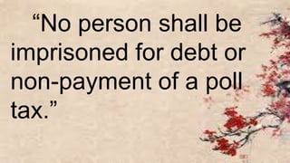 “No person shall be
imprisoned for debt or
non-payment of a poll
tax.”
 