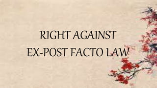 RIGHT AGAINST
EX-POST FACTO LAW
 