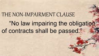 THE NON-IMPAIRMENT CLAUSE
“No law impairing the obligation
of contracts shall be passed.”
 
