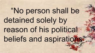 “No person shall be
detained solely by
reason of his political
beliefs and aspirations”
 