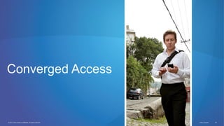 © 2012 Cisco and/or its affiliates. All rights reserved. Cisco Connect 38
Converged Access
 