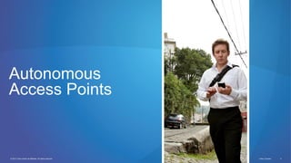 © 2012 Cisco and/or its affiliates. All rights reserved. Cisco Connect 4
Autonomous
Access Points
 