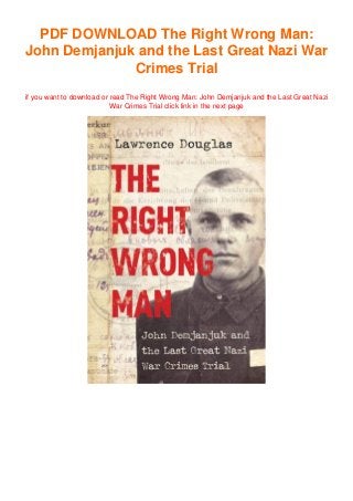 PDF DOWNLOAD The Right Wrong Man:
John Demjanjuk and the Last Great Nazi War
Crimes Trial
if you want to download or read The Right Wrong Man: John Demjanjuk and the Last Great Nazi
War Crimes Trial click link in the next page
 