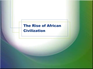 The Rise of African Civilization 