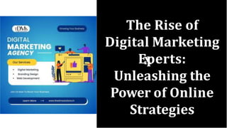 The Rise of
Digital Marketing
Eperts:
Unleashing the
Power of Online
Strategies
 