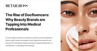 TheRiseofDocfluencers:
WhyBeautyBrandsare
TappingIntoMedical
Professionals
Associalmediacontinuestodominateourdailylives,andthehealthcare
industryshiftstowardsmorepatient-centricapproaches,personalcare,
skincare,DTCandbeautybrandsareturningtomedicalprofessionals,or
"docfluencers,"tohelpspreadtheirmessage.
 