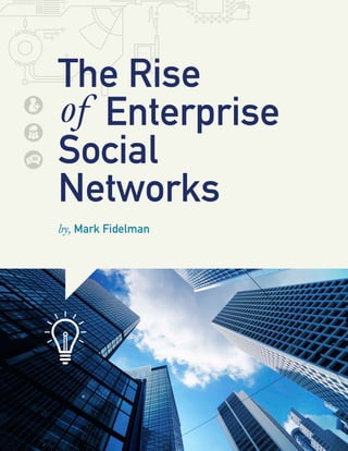 The Rise
of Enterprise
Social
Networks
by, Mark Fidelman
 