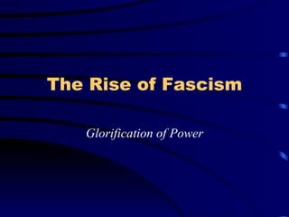 The Rise of Fascism Glorification of Power 