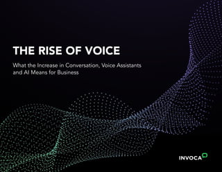 THE RISE OF VOICE
What the Increase in Conversation, Voice Assistants
and AI Means for Business
 