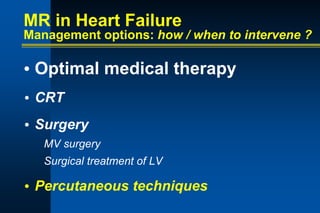 MR in Heart Failure
Management options: how / when to intervene ?
• Optimal medical therapy
• CRT
• Surgery
MV surgery
Surgical treatment of LV
• Percutaneous techniques
 