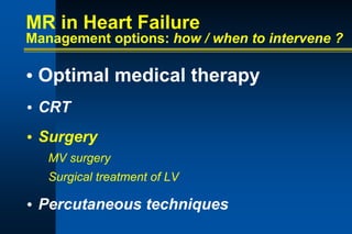 MR in Heart Failure
Management options: how / when to intervene ?
• Optimal medical therapy
• CRT
• Surgery
MV surgery
Surgical treatment of LV
• Percutaneous techniques
 