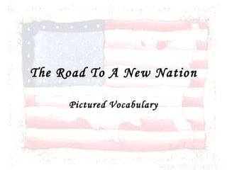 The Road To A New Nation
Pictured Vocabulary
 