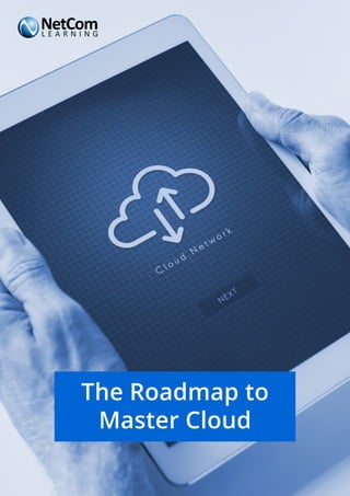 © 2020 NETCOM LEARNING
www.netcomlearning.com | info@netcomlearning.com | (888) 563 8266
1
The Roadmap to
Master Cloud
 