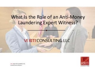 VERITICONSULTINGLLC
What Is the Role of an Anti-Money
Laundering Expert Witness?
TRUTHBEHINDNUMBERS.COM
CertifiedFinancialExperts
 