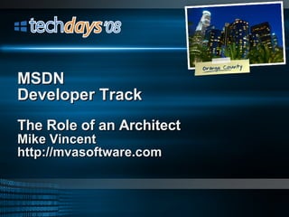 The Role of an Architect Mike Vincent http://mvasoftware.com MSDN  Developer Track 