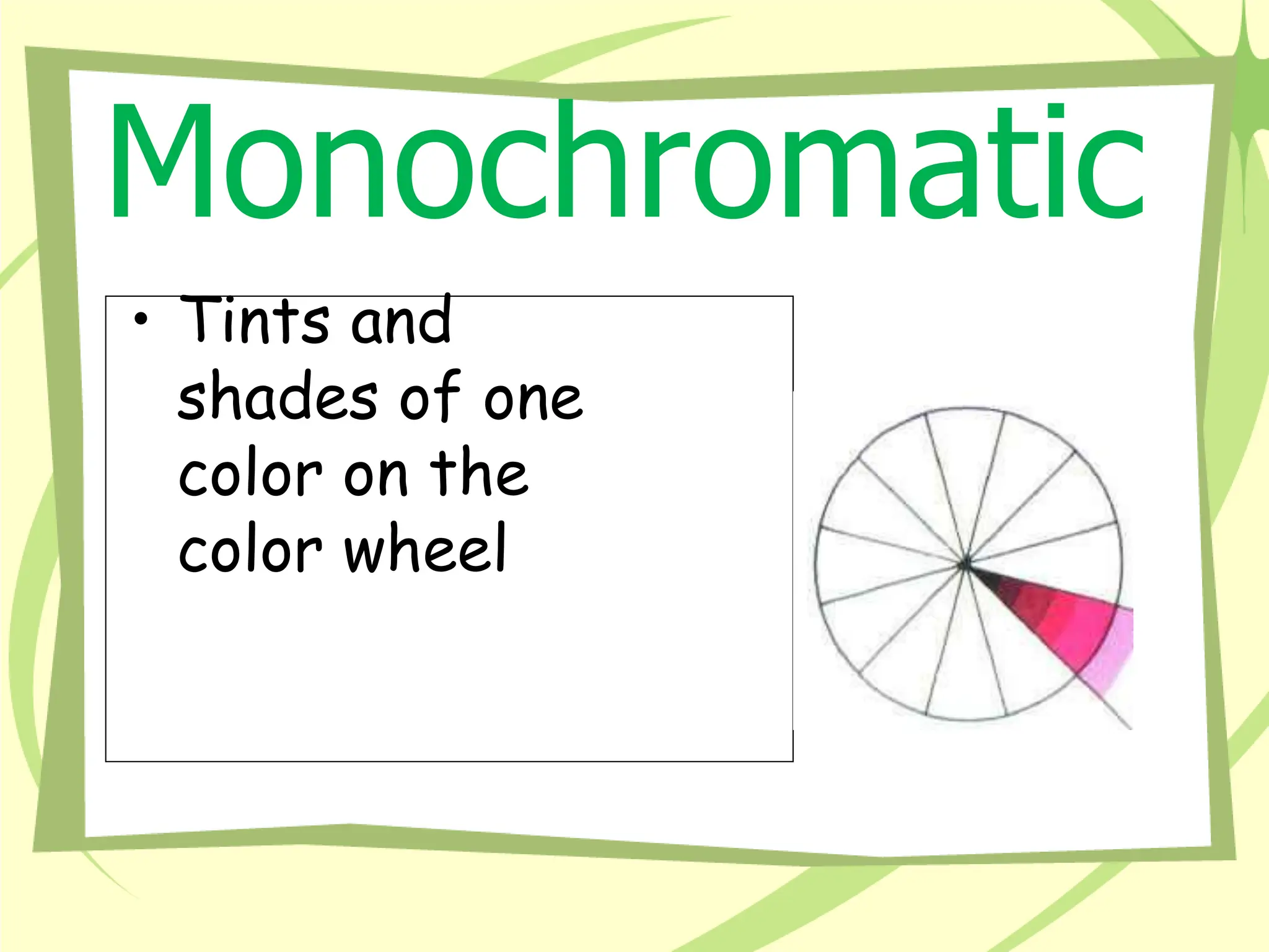 Monochromatic
• Tints and
shades of one
color on the
color wheel
 