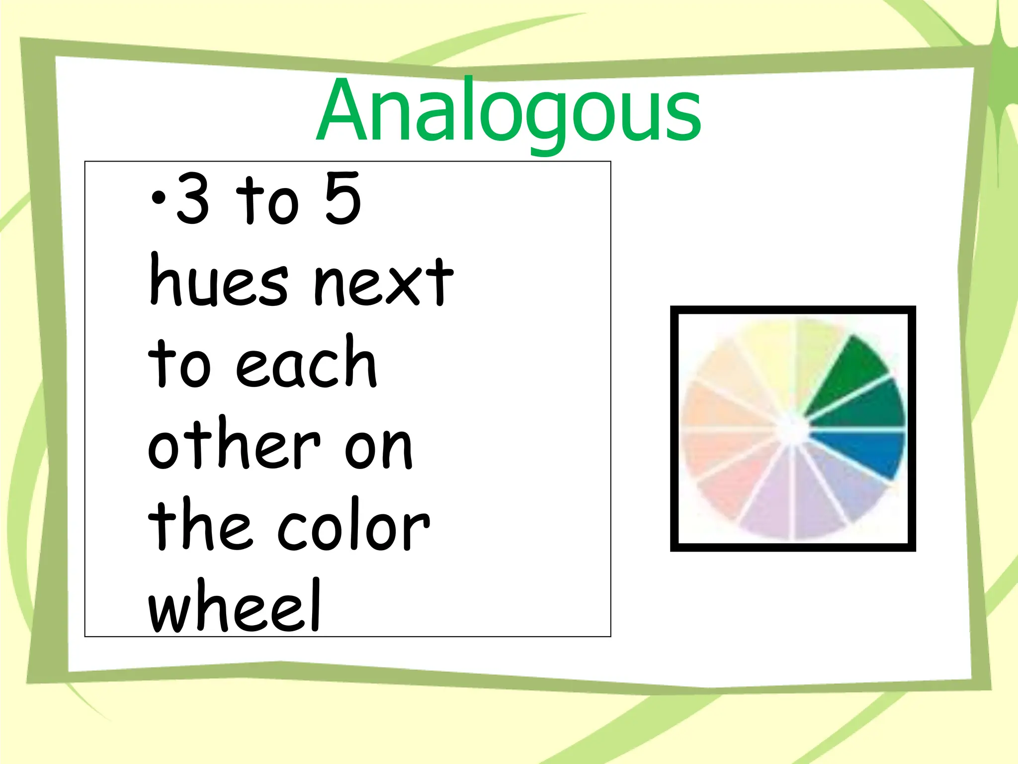 Analogous
•3 to 5
hues next
to each
other on
the color
wheel
 