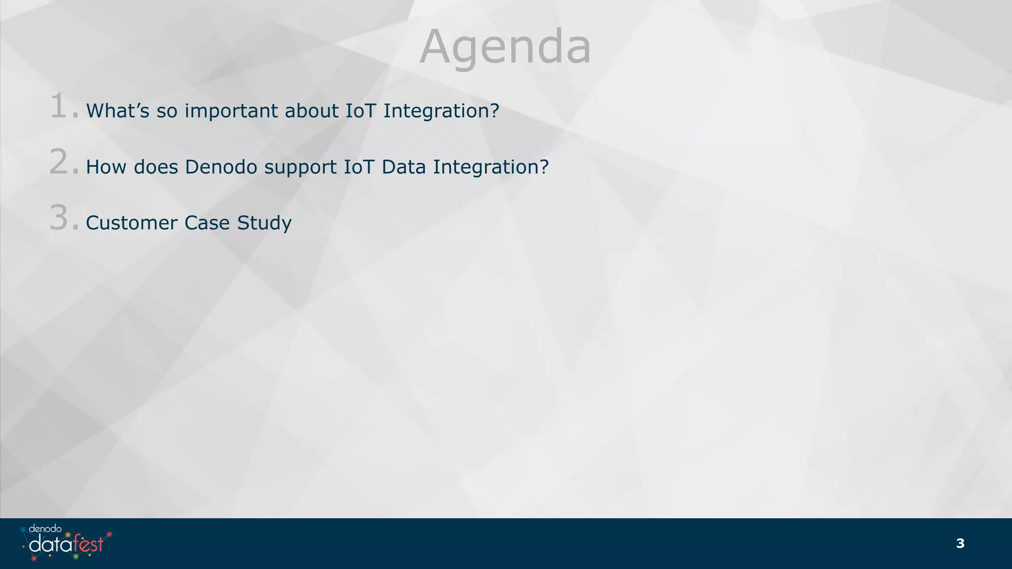 Agenda
1.What’s so important about IoT Integration?
2.How does Denodo support IoT Data Integration?
3.Customer Case Study
3
 